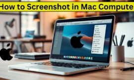 How to Screenshot in Mac Computer – Easy Guide